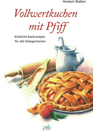 Vollwertkuchen mit Pfiff. Köstliche Backrezepte für alle Gelegenheiten