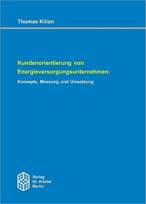 Buchcover Kundenorientierung von Energieversorgungsunternehmen: Konzepte, Messung und Umsetzung | Thomas Kilian | EAN 9783895745546 | ISBN 3-89574-554-5 | ISBN 978-3-89574-554-6