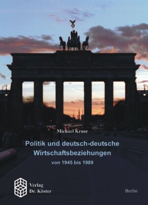Buchcover Politik und deutsch-deutsche Wirtschaftsbeziehungen von 1945 bis 1989 | Michael Kruse | EAN 9783895745560 | ISBN 3-89574-556-1 | ISBN 978-3-89574-556-0