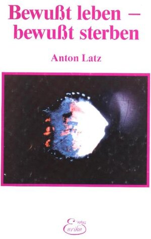 Buchcover Bewusst leben - bewusst sterben | Anton Latz | EAN 9783895750991 | ISBN 3-89575-099-9 | ISBN 978-3-89575-099-1