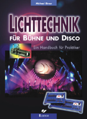 Lichttechnik für Bühne und Disco: Ein Handbuch für Selbermacher