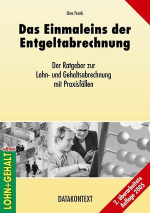 Das Einmaleins der Entgeltabrechnung. Der Ratgeber zur Lohn- und Gehaltsabrechnung mit Praxisfällen