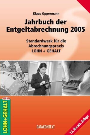 Jahrbuch der Entgeltabrechnung 2005. Standardwerk für die Abrechnungspraxis Lohn + Gehalt