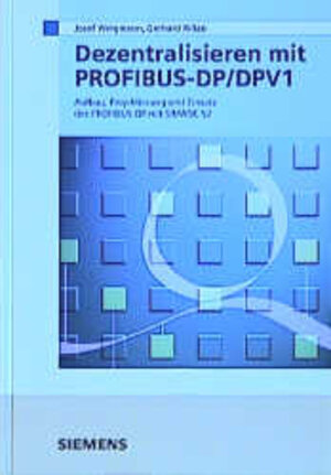 Dezentralisieren mit PROFIBUS-DP/DPV1: Aufbau, Projektierung und Einsatz des PROFIBUS-DP mit SIMATIC S7