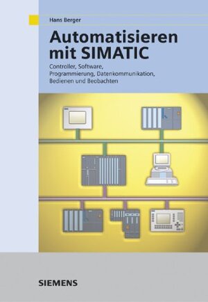 Automatisieren mit SIMATIC. Integriertes Automatisieren mit SIMATIC S7-300/400. Controller, Software, Programmierung, Datenkommunikation, Bedienen und Beobachten (Mathematical Research)