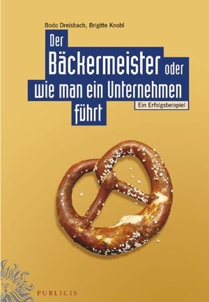 Buchcover Der Bäckermeister oder wie man ein Unternehmen führt | Bodo Dreisbach | EAN 9783895786044 | ISBN 3-89578-604-7 | ISBN 978-3-89578-604-4