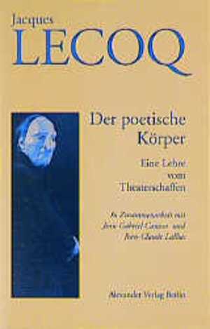 Der poetische Körper: Eine Lehre vom Theaterschaffen