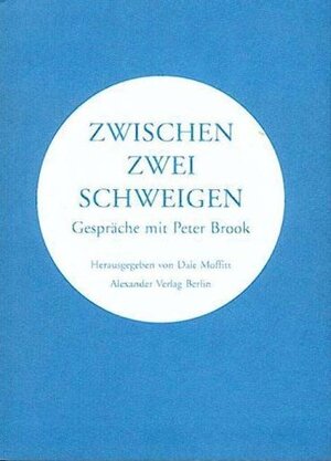 Zwischen zwei Schweigen. Gespräche mit Peter Brook