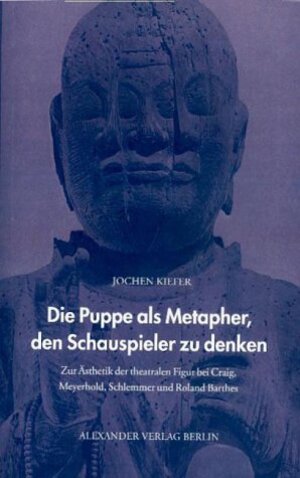 Die Puppe als Metapher, den Schauspieler zu denken: Zur Ästhetik der theatralen Figur bei Craig, Meyerhold, Schlemmer und Roland Barthes