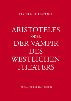 Buchcover Aristoteles oder Der Vampir des west­lichen Theaters | Florence Dupont | EAN 9783895814563 | ISBN 3-89581-456-3 | ISBN 978-3-89581-456-3
