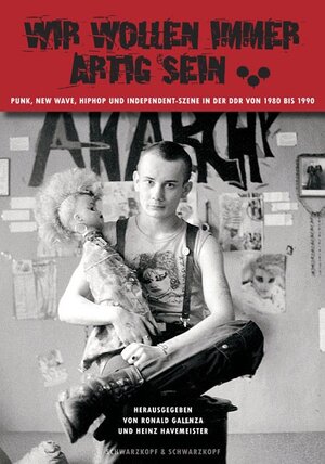 Wir wollen immer artig sein ...: Punk, New Wave, HipHop, Independent-Szene in der DDR von 1980 bis 1990