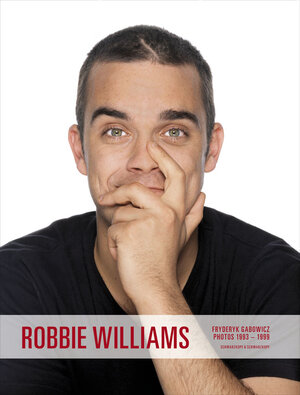 Robbie Williams. Live - Backstage - Studio. Fotografien 1993-1999