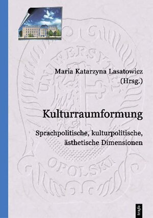 Kulturraumformung : Sprachpolitische, kulturpolitische, ästhetische Dimensionen