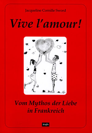 Vive l'amour! Vom Mythos der Liebe in Frankreich