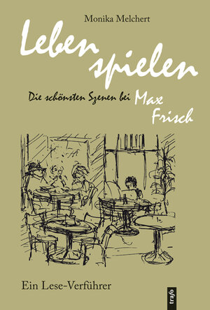 Buchcover Lebens spielen. Die schönsten Szenen bei Max Frisch | Monika Melchert | EAN 9783896269690 | ISBN 3-89626-969-0 | ISBN 978-3-89626-969-0
