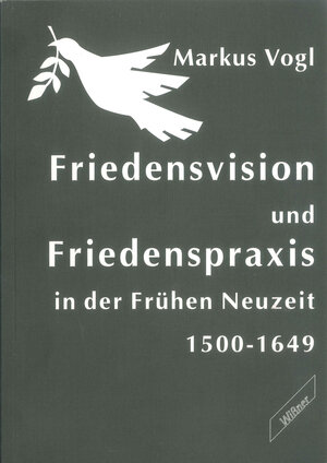 Buchcover Friedensvision und Friedenspraxis in der frühen Neuzeit 1500-1649 | Markus Vogl | EAN 9783896390363 | ISBN 3-89639-036-8 | ISBN 978-3-89639-036-3