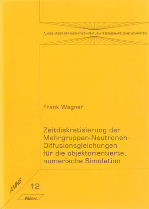 Buchcover Zeitdiskretisierung der Mehrgruppen-Neutronen-Diffusionsgleichungen für die objektorientierte, numerische Simulation | Frank Wagner | EAN 9783896390370 | ISBN 3-89639-037-6 | ISBN 978-3-89639-037-0