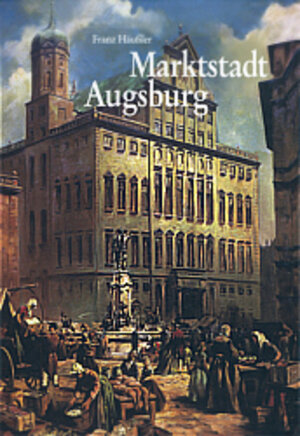 Buchcover Markstadt Augsburg | Franz Häußler | EAN 9783896391209 | ISBN 3-89639-120-8 | ISBN 978-3-89639-120-9