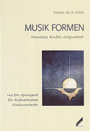 MUSIK FORMEN. Phantasie, Einfall, Originalität - ins Ohr springend, für Aufmerksame, hineinversteckt.  Forum Musikpädagogik Bd. 38