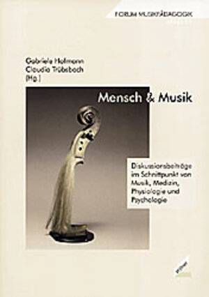 Mensch & Musik. Diskussionsbeiträge im Schnittpunkt von Musik, Medizin, Physiologie und Psychologie. Forum Musikpädagogik, Bd. 51