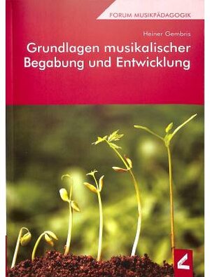 Grundlagen musikalischer Begabung und Entwicklung. Forum Musikpädagogik Bd. 20