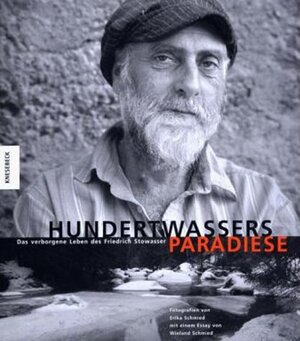 Hundertwassers Paradiese. Das verborgene Leben des Friedrich Stowasser