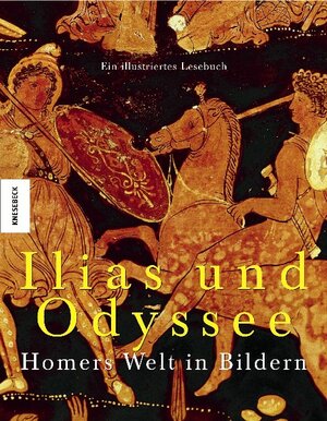 Ilias und Odyssee. Homers Welt in Bildern