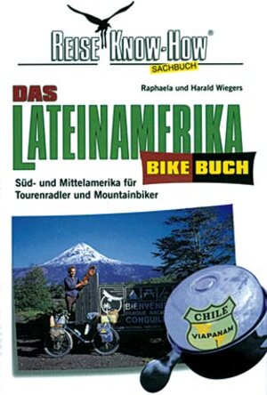 Das Lateinamerika Bikebuch. Süd- und Mittelamerika für Tourenradler und Mountainbiker