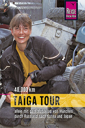 Taiga Tour: 40.000 km allein mit dem Motorrad von München durch Russland nach Korea und Japan