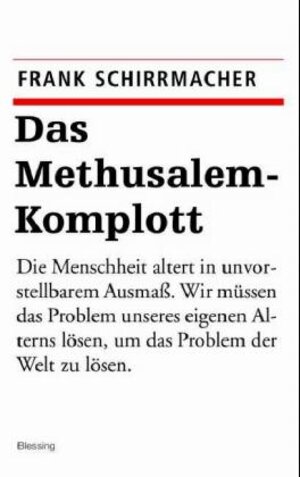 Das Methusalem-Komplott: Die Menschheit altert in unvorstellbarem Ausmaß, Wir müssen das Problem unseres eigenen Alterns lösen, um das Problem der Welt zu lösen