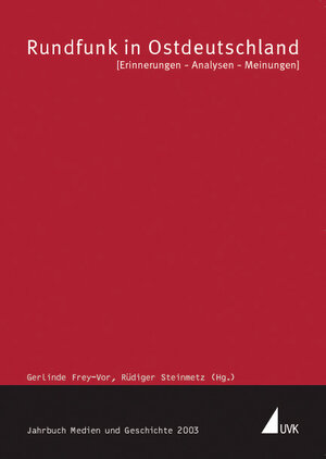 Rundfunk in Ostdeutschland: Erinnerungen - Analysen - Meinungen: Jahrbuch Medien und Geschichte: 2003