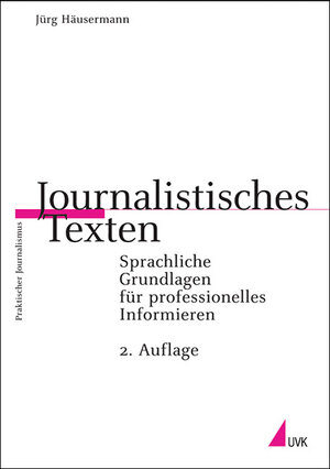 Journalistisches Texten: Sprachliche Grundlagen für professionelles Informieren (Praktischer Journalismus)