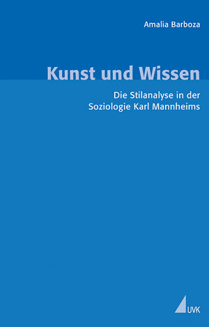 Kunst und Wissen. Die Stilanalyse in der Soziologie Karl Mannheims