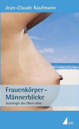 Frauenkörper Männerblicke: Soziologie des Oben-ohne