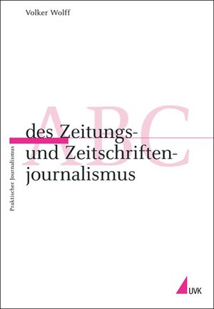 ABC des Zeitungs- und Zeitschriftenjournalismus (Praktischer Journalismus)