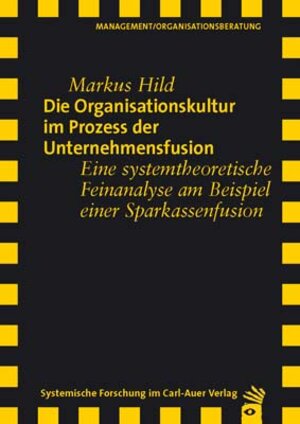 Die Organisationskultur im Prozess der Unternehmensfusion. Eine systemtheoretische Feinanalyse am Beispiel einer Sparkassenfusion