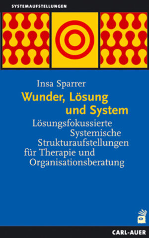 Wunder, Lösung und System. Lösungsfokussierte Systemische Strukturaufstellungen für Therapie und Organisationsberatung