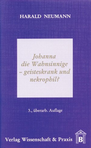 Buchcover Johanna die Wahnsinnige – geisteskrank und nekrophil? | Harald Neumann | EAN 9783896730909 | ISBN 3-89673-090-8 | ISBN 978-3-89673-090-9