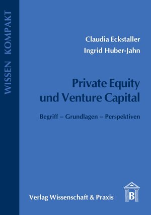 Private Equity und Venture Capital: Begriff - Grundlagen - Perspektiven