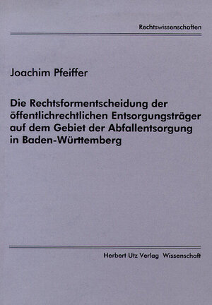 Buchcover Die Rechtsformentscheidung der öffentlichrechtlichen Entsorgungsträger auf dem Gebiet der Abfallentsorgung in Baden-Württemberg | Joachim Pfeiffer | EAN 9783896752062 | ISBN 3-89675-206-5 | ISBN 978-3-89675-206-2