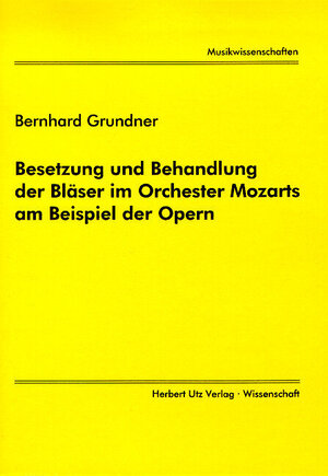 Besetzung und Behandlung der Bläser im Orchester Mozarts am Beispiel der Opern