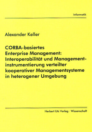 CORBA-basiertes Enterprise Management: Interoperabilität und Managementinstrumentierung verteilter kooperativer Managementsysteme in heterogener Umgebung