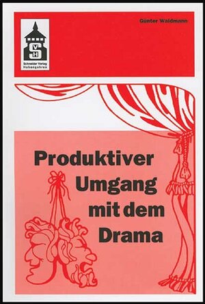 Produktiver Umgang mit dem Drama: Eine systematische Einführung in das produktive Verstehen traditioneller und moderner Dramenformen und das Schreiben ... (Sekundarstufe I und II) und Hochschule