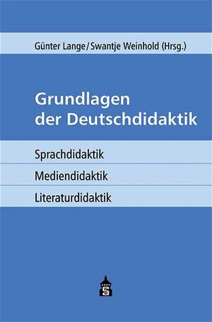 Grundlagen der Deutschdidaktik. Sprachdidaktik - Mediendidaktik - Literaturdidaktik