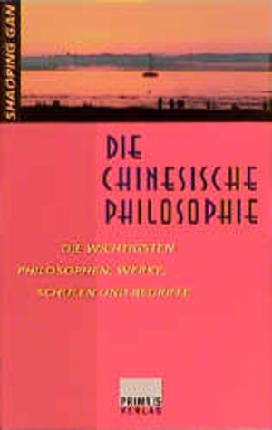 Die chinesische Philosophie. Die wichtigsten Philosophen, Werke, Schulen und Begriffe