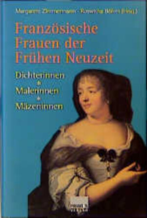 Französische Frauen der Frühen Neuzeit. Dichterinnen - Malerinnen - Mäzeninnen