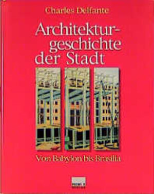 Architekturgeschichte der Stadt. Von Babylon bis Brasilia