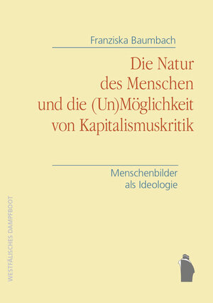 Buchcover Die Natur des Menschen und die (Un)Möglichkeit von Kapitalismuskritik | Franziska Baumbach | EAN 9783896917157 | ISBN 3-89691-715-3 | ISBN 978-3-89691-715-7