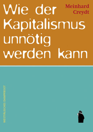 Buchcover Wie der Kapitalismus unnötig werden kann | Meinhard Creydt | EAN 9783896919700 | ISBN 3-89691-970-9 | ISBN 978-3-89691-970-0