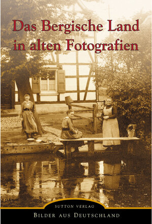 Buchcover Das Bergische Land in alten Fotografien  | EAN 9783897026384 | ISBN 3-89702-638-4 | ISBN 978-3-89702-638-4